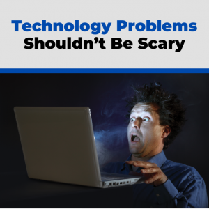 Technology problems shouldn't be scary